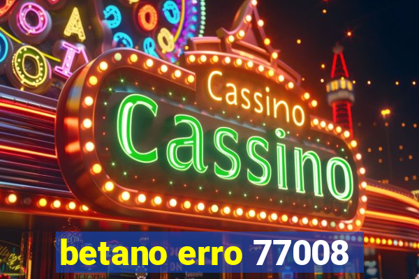 betano erro 77008